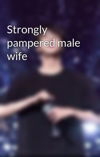 strongly pampered male wife